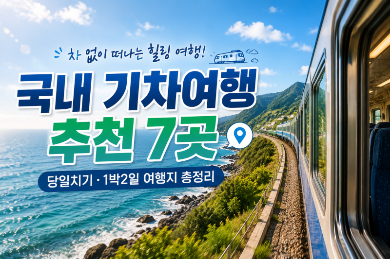 국내 기차여행 추천 7곳｜차 없이 떠나기 좋은 당일치기·1박2일 여행지