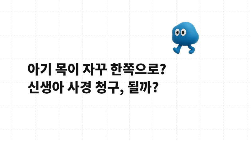 [청구사례] 아기 목이 자꾸 한쪽으로 기울어요? 신생아 사경, 보험금 청구 어떻게 될까?