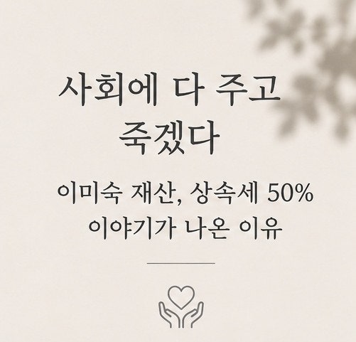“사회에 다 주고 죽겠다” 이미숙 재산, 상속세 50% 이야기가 나온 이유