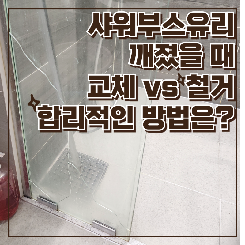 샤워부스유리가 깨졌을때 교체vs철거 중 합리적인 방법