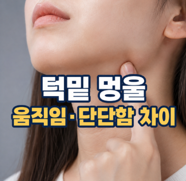 턱밑에 멍울 만져지는 이유, 움직이는 혹과 단단한 혹 차이는?