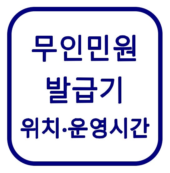 무인민원발급기 위치·운영시간 찾는 법｜24시간·주말·발급 가능 서류 확인