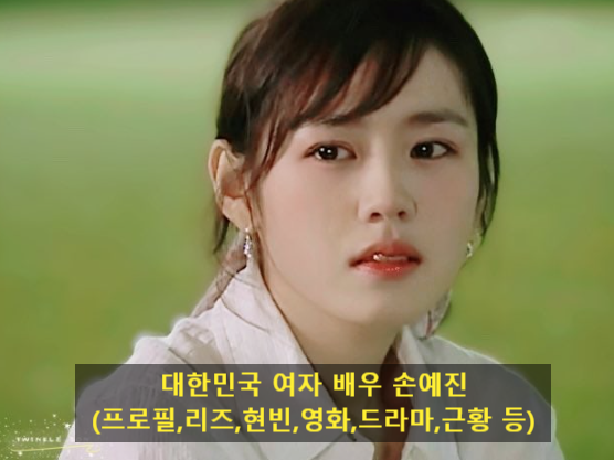 대한민국 여자 배우 손예진(프로필,리즈,현빈,영화,드라마,근황 등)