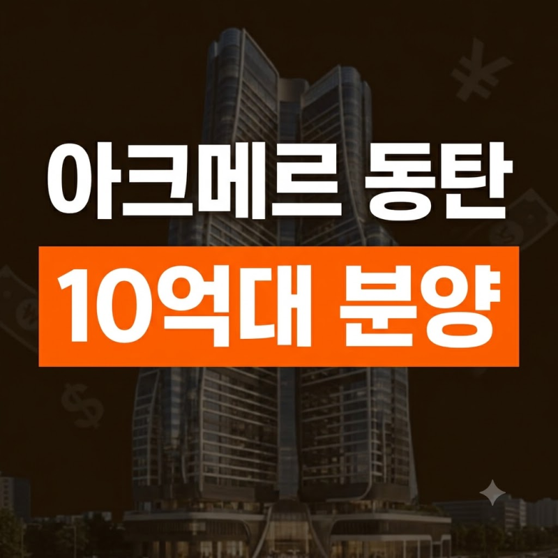 아크메르 동탄 분양 정보 총정리 : 분양가, 타입과 평형, 청약 조건, 위치, 분양 일정, 당첨 전....