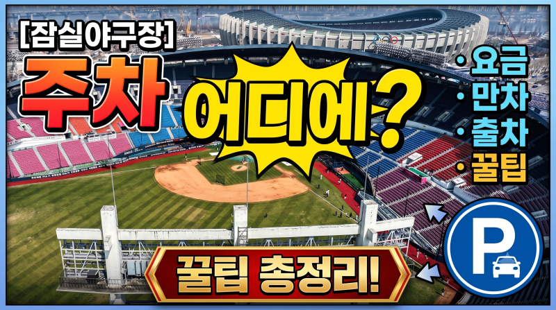 잠실야구장 주차 어디에 해야 할까? 주차요금·주차장·만차·출차 꿀팁 총정리!
