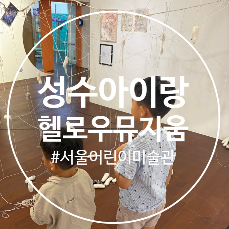 (성수 아이랑 갈만한곳) 어린이미술관 서울 헬로우뮤지움 아트동동 후기