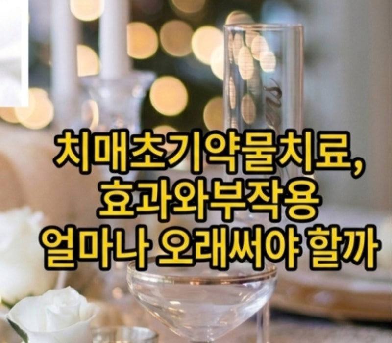 치매 초기 약물치료, 효과와 부작용 얼마나 오래써야할까