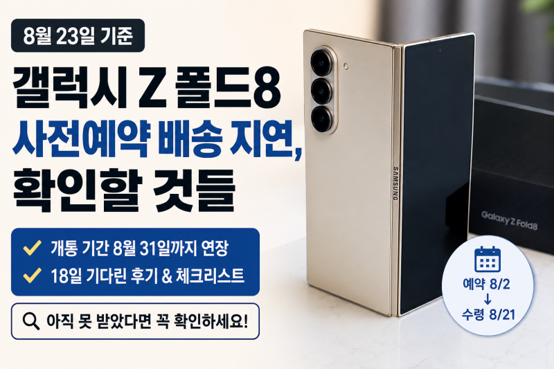 갤럭시 Z 폴드8 사전예약 배송 지연, 수령후기 8월 23일 기준 확인할 것