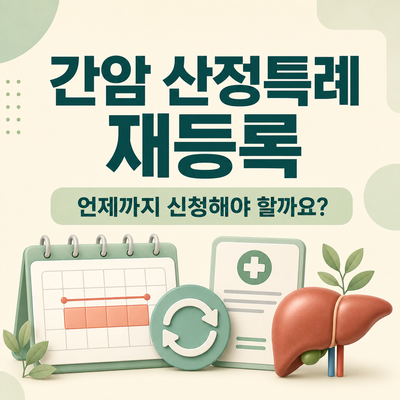 2026 간암 산정특례 재등록 총정리｜언제까지 신청해야 할까요?