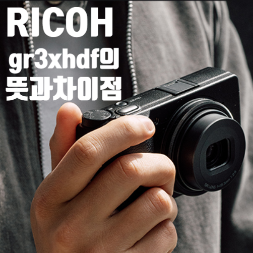 리코 gr3x hdf의 차이는 뭘까? 나에게 맞는 카메라는?