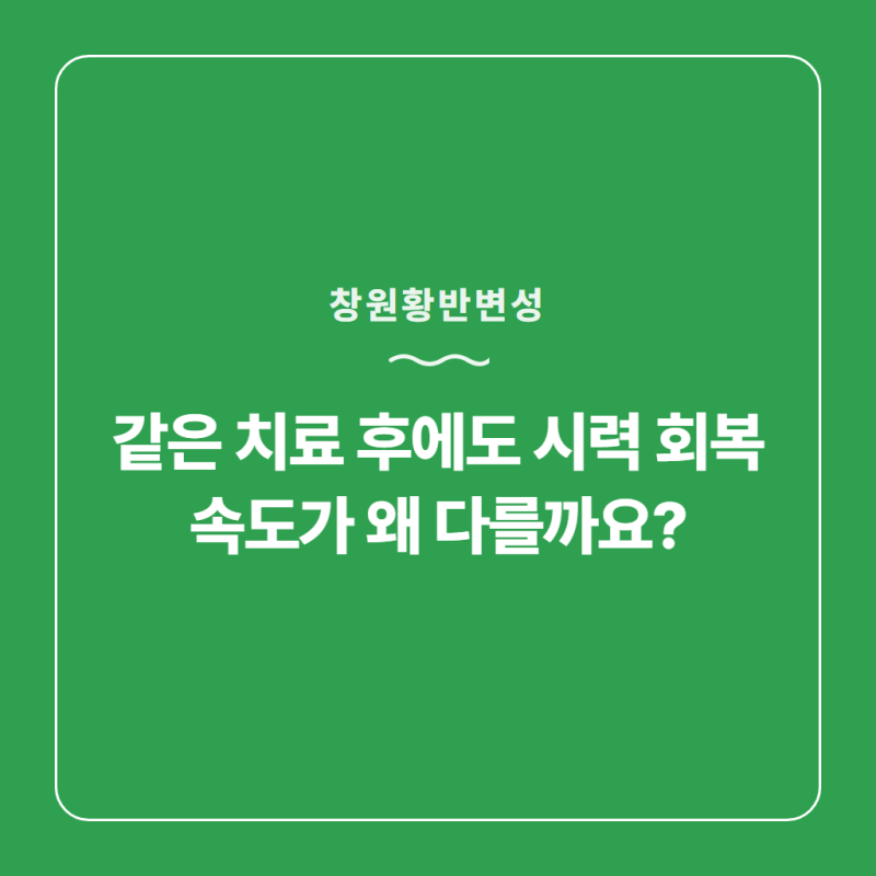 창원황반변성, 같은 치료 후에도 시력 회복 속도가 왜 다를까요?