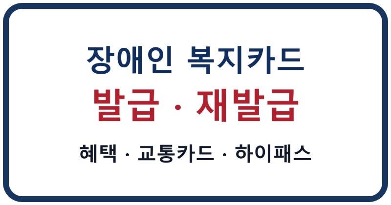 장애인 복지카드 발급방법｜재발급·교통카드·하이패스·모바일 등록증까지