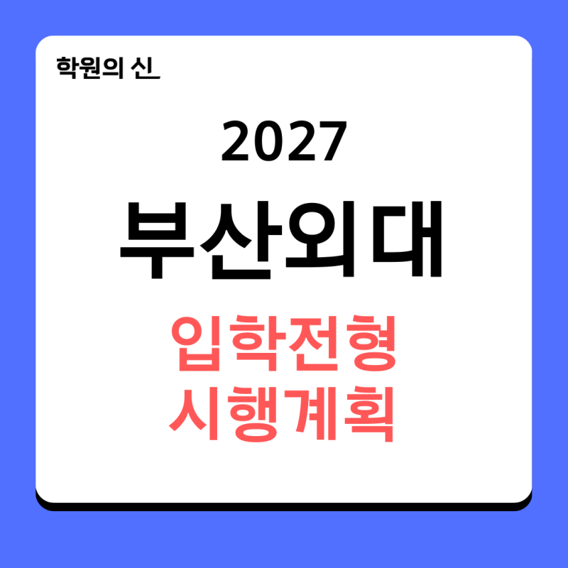 [學院之神] 2027學年度釜山外國語大學入學選拔實施計畫 - 招生人數、選拔日程總整理