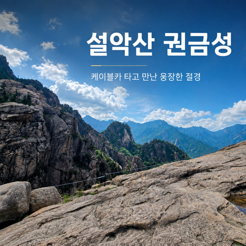 속초 가볼만한곳 ⛰️ 설악산 케이블카 타고 만난 권금성의 웅장한 절경