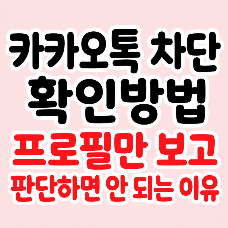 카카오톡 차단 확인방법 카톡 프로필만 보고 판단하면 안 되는 이유