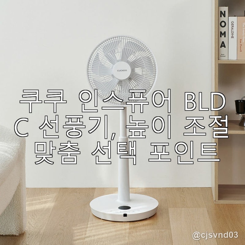 쿠쿠 인스퓨어 BLDC 선풍기, 높이 조절 맞춤 선택 포인트