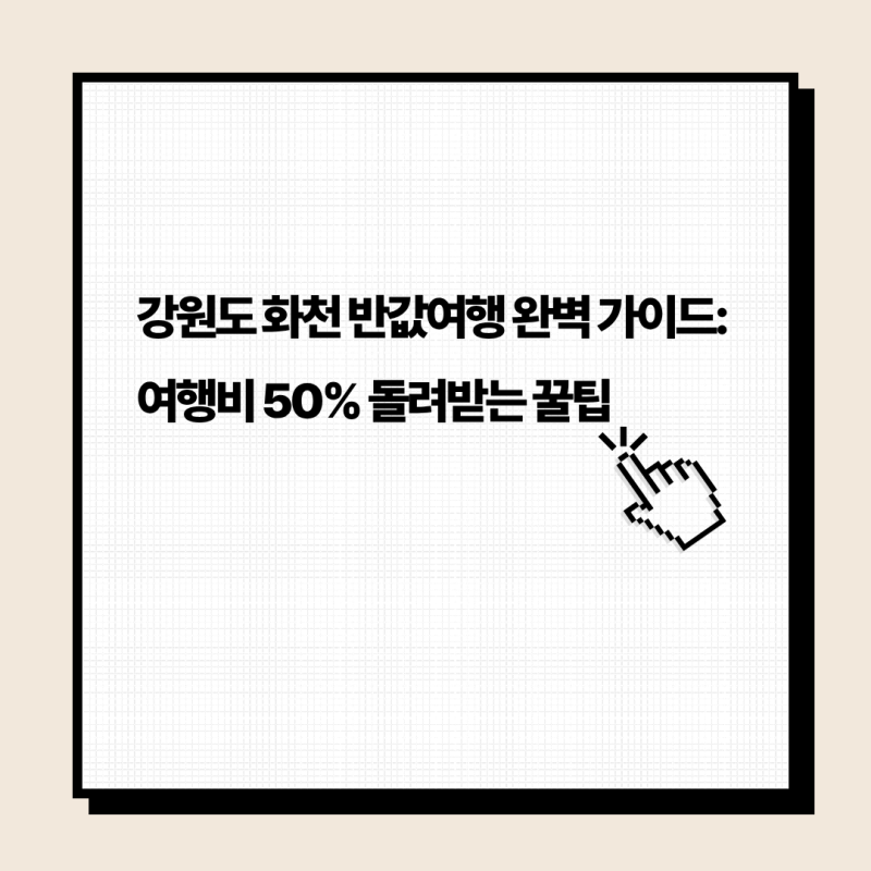강원도 화천 반값여행 완벽 가이드: 여행비 50% 돌려받는 꿀팁