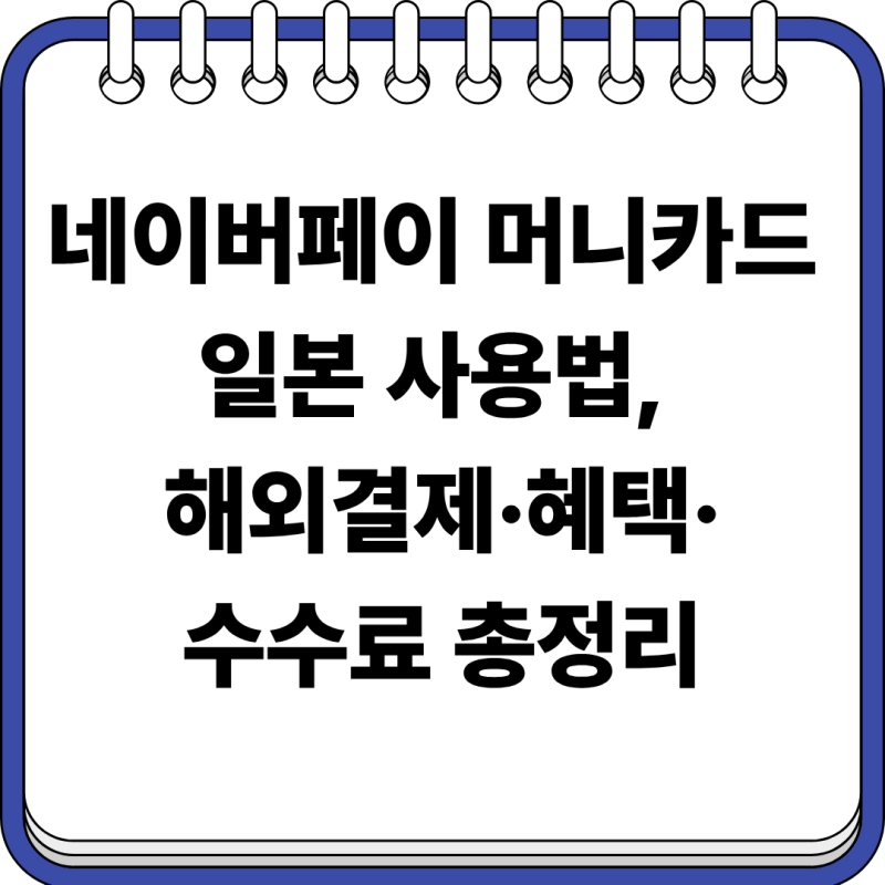 네이버페이 머니카드 일본 사용법, 해외결제·혜택·수수료 총정리
