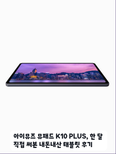 아이뮤즈 태블릿PC 뮤패드 K10 PLUS 사무용으로 한 달 써본 후기
