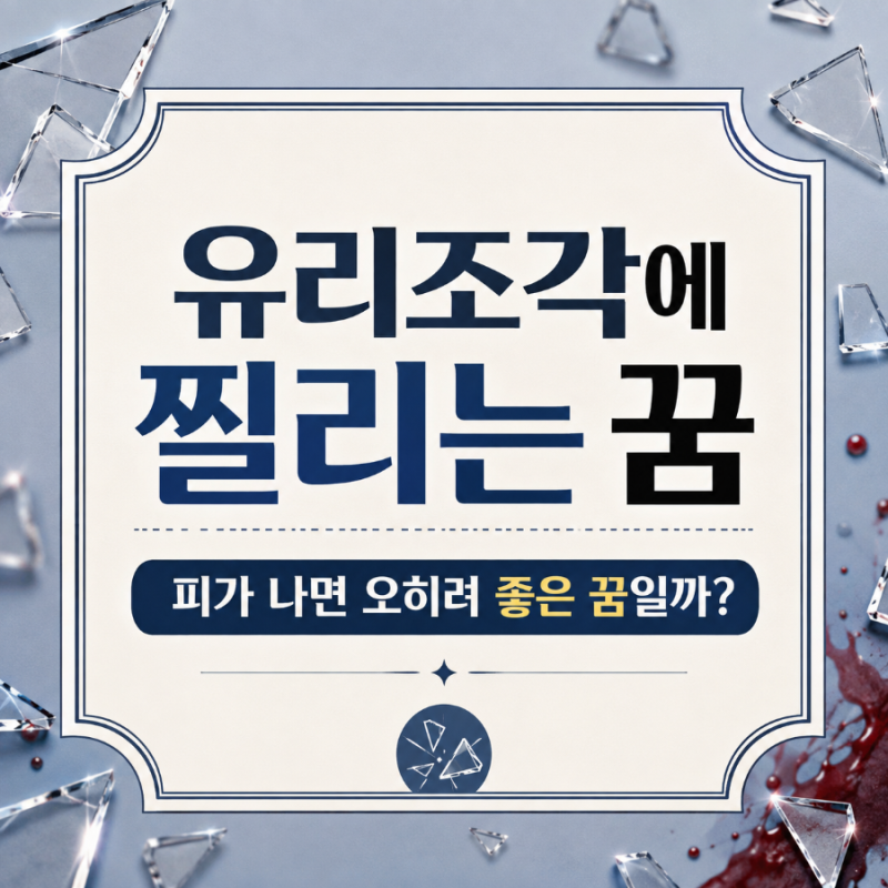 유리조각에 찔리는 꿈 (피가 나면 오히려 좋은 꿈일까?)