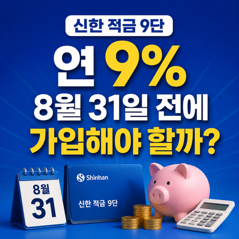 신한 적금 9단 연 9%, 8월 31일 전에 가입해야 할까