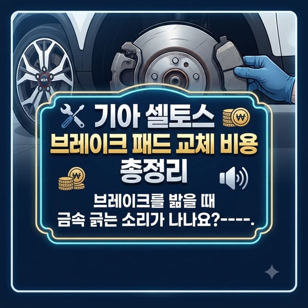 기아 셀토스 브레이크 패드 교체 비용 총정리 : 브레이크를 밟을 때 금속 긁는 소리가 나나요....