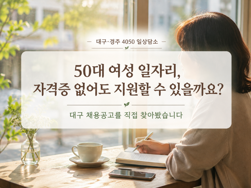 50대 여성 일자리, 자격증 없어도 지원할 수 있을까요? 대구 채용공고를 직접 찾아봤습니다