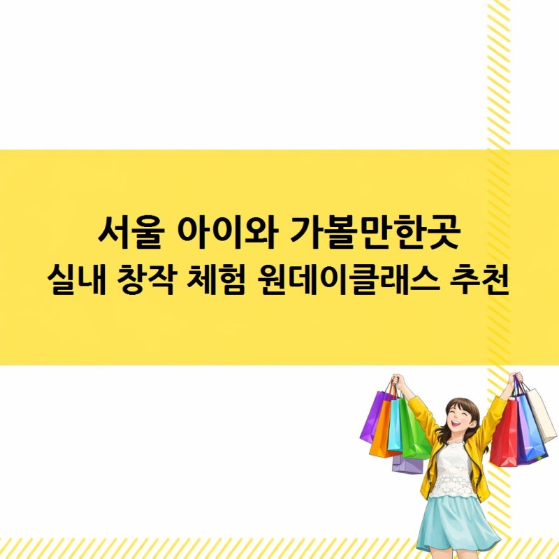 서울 아이와 가볼만한곳 실내 창작 체험 쿠킹 공방 등 원데이클래스 추천