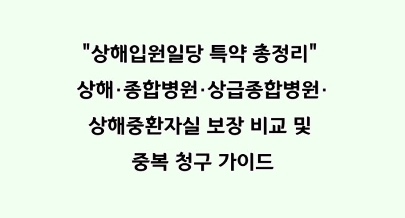 "상해입원일당 특약 총정리" 상해·종합병원·상급종합병원·상해중환자실 보장 비교 및 중복....