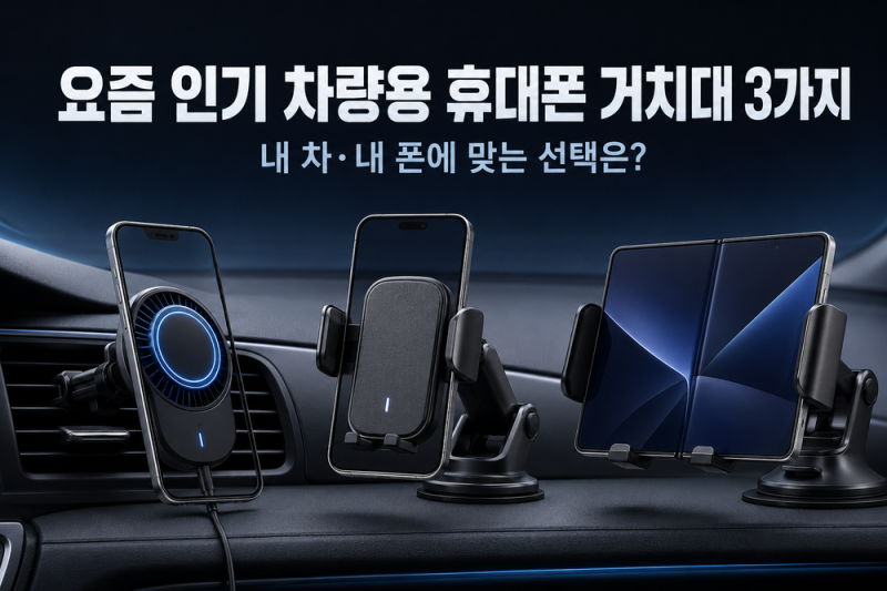 요즘 인기 차량용 휴대폰 거치대 3가지｜내 차·내 폰에 맞는 선택은?