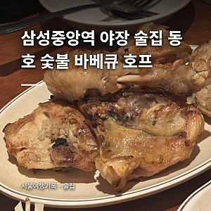 삼성중앙역 야장 술집 동호 숯불 바베큐 호프 회식 장소로 강력 추천 내돈내산