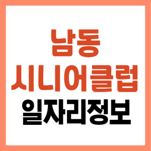 남동시니어클럽 일자리 종류 및 신청방법 (노인인력개발센터 구인구직 정보 등)