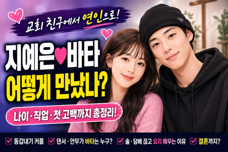<b>지예은</b> 남자친구 <b>바타</b> 누구? 나이·직업부터 교회 친구→연인 러브....
