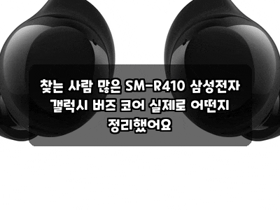 찾는 사람 많은 SM-R410 삼성전자 갤럭시 버즈 코어 실제로 어떤지 정리했어요