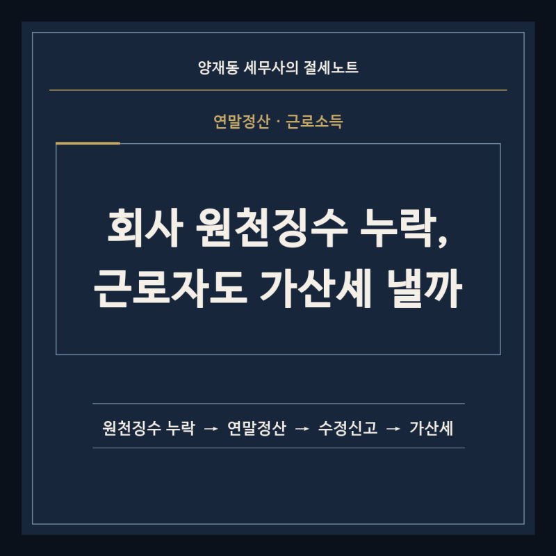 회사 원천징수 누락, 근로자도 가산세 낼까｜연말정산·종합소득세 수정 기준