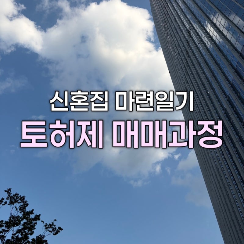 신혼집 내집마련 후기｜토허제부터 착수일 변경, 주택담보대출까지 계약 과정 총정리