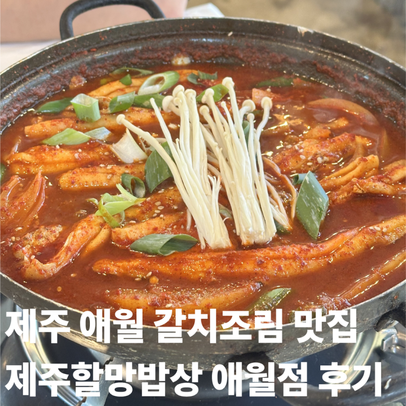 [제주 애월] 제주 애월 갈치조림 맛집｜’제주할망밥상 애월점’ 제주도 갈치조림 먹어본 내....