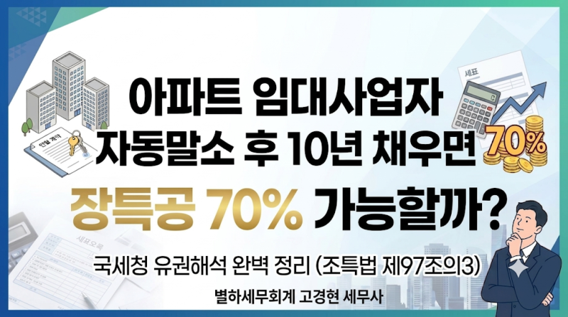 아파트 임대사업자 자동말소 후 10년 채우면 장특공 70% 가능할까?