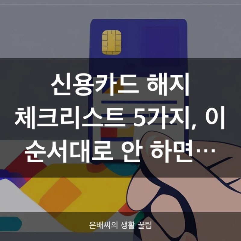 신용카드 해지 순서 5단계, 포인트·연회비 놓치면 손해
