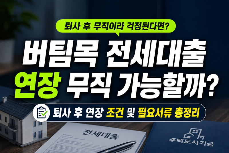 버팀목 전세대출 연장 무직 가능할까? 퇴사 후 조건 및 필요서류 총정리