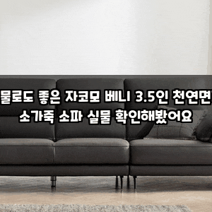 선물로도 좋은 자코모 베니 3.5인 천연면피 소가죽 소파 실물 확인해봤어요
