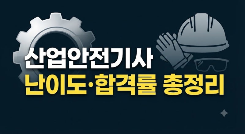 산업안전기사 많이 어려울까? 2026 필기·실기 난이도와 합격률 총정리(+독학·공부기간)