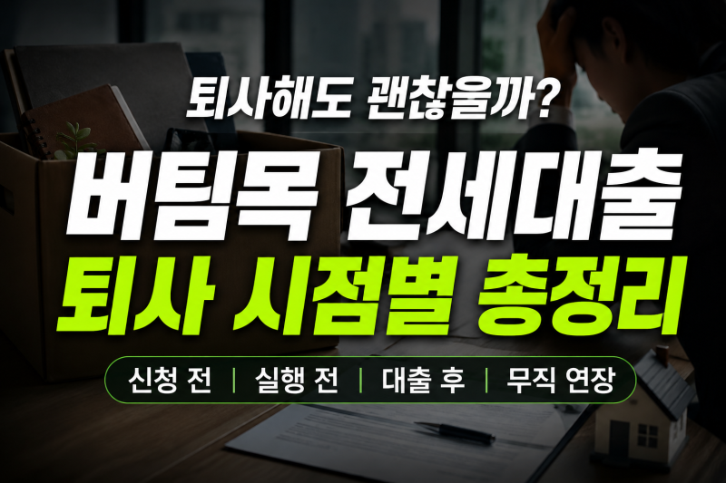 버팀목 전세대출 퇴사 시점별 총정리 (신청 전, 실행 전, 대출 후, 무직 연장)