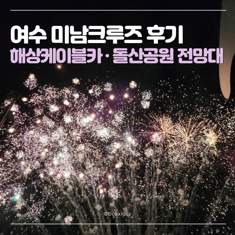 여수 미남크루즈 선상불꽃투어 후기 | 해상케이블카 · 돌산공원 전망대 | 야경 명소 추천