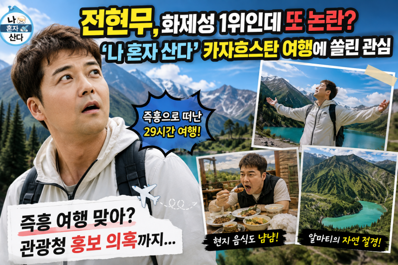 ✈️ 전현무, 화제성 1위인데 또 논란? ‘나 혼자 산다’ 카자흐스탄 여행에 쏠린 관심