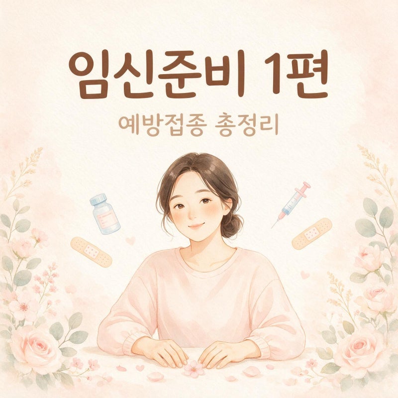 [노산맘 자연임신 성공기] 1편-② 임신 전 예방접종 완벽 정리!