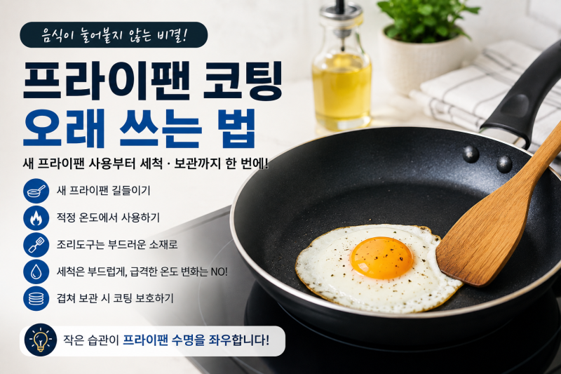 프라이팬 코팅 오래 쓰는 법, 매일 무심코 하는 이 행동부터 바꿔보세요