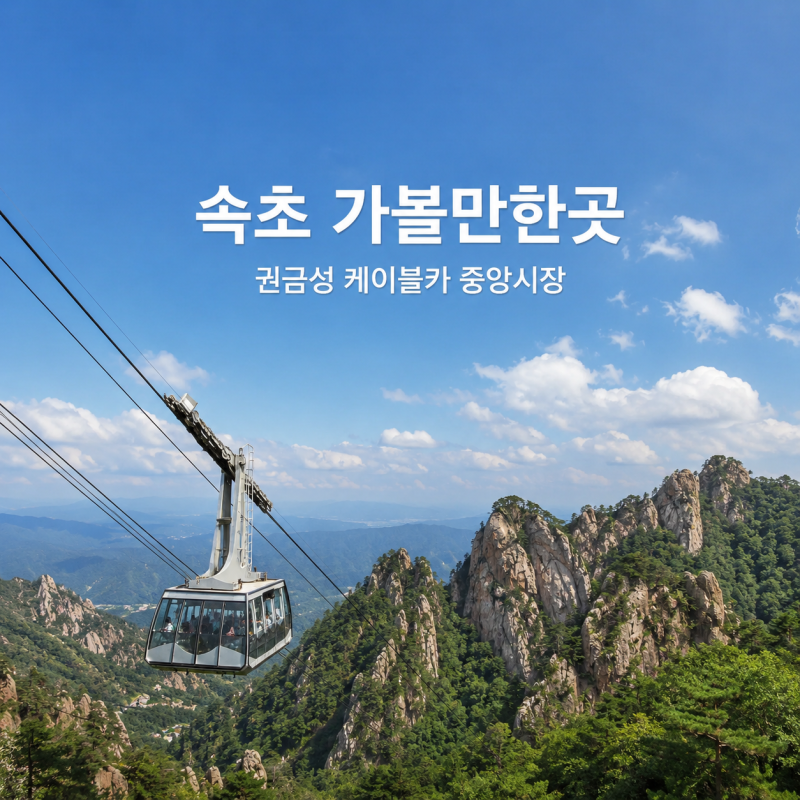 강원도 속초 가볼만한곳 권금성 케이블카와 중앙시장 먹거리