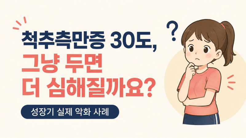 척추측만증 30도, 그냥 두면 더 심해질까요?｜성장기 실제 악화 사례