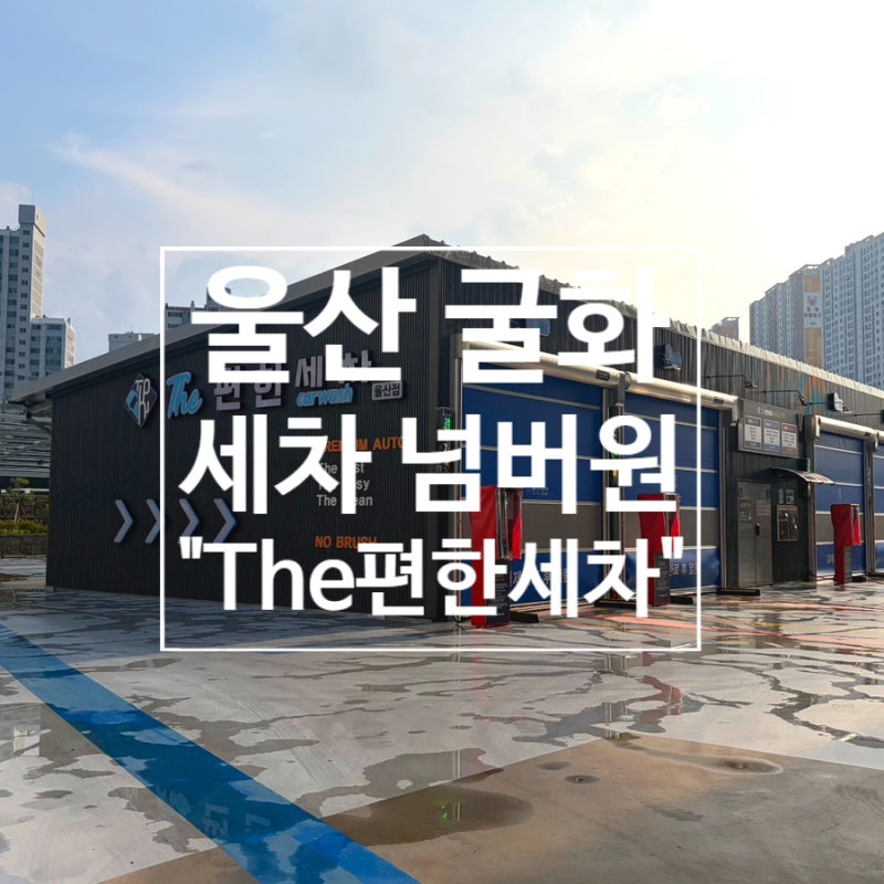 울산 세차장 추천! 최대규모 노터치 자동세차장 더편한세차